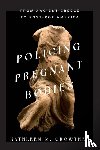 Crowther, Kathleen M. - Policing Pregnant Bodies