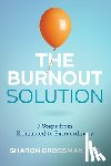Grossman, Sharon - The Burnout Solution: 7 Steps from Exhausted to Extraordinary