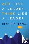 Ibarra, Herminia - Act Like a Leader, Think Like a Leader