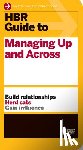 Harvard Business Review - HBR Guide to Managing Up and Across (HBR Guide Series)