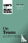 Harvard Business Review, Katzenbach, Jon R., Gratton, Lynda, Eisenhardt, Kathleen M. - HBR's 10 Must Reads on Teams (with featured article "The Discipline of Teams," by Jon R. Katzenbach and Douglas K. Smith)
