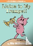 Willems, Mo - Listen to My Trumpet! (An Elephant and Piggie Book)