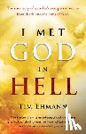 Ehmann, Tim - I Met God in Hell