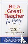 Leman, Dr Kevin, Leman O'Reilly, Kristin - Be a Great Teacher by Friday