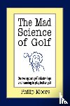 Moore, Philip (Kings College London School of Biomedical Sciences Hodgkin Building Guy's Hospital London) - The Mad Science of Golf