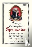 Allen, Thomas B. - George Washington, Spymaster: How the Americans Outspied the British and Won the Revolutionary War