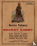 Allen, Thomas B. - Harriet Tubman, Secret Agent: How Daring Slaves and Free Blacks Spied for the Union During the Civil War