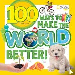 National Geographic Kids, Gerry, Lisa M - 100 Ways to Make the World Better