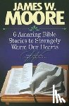 Moore, James W. - 6 Amazing Bible Stories to Warm Your Heart