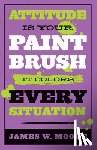 Moore, James W. - Attitude is Your Paintbrush