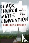 Johnson, Mark Louis - Black Church, White Convention
