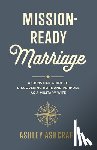 Ashcraft, Ashley - Mission-Ready Marriage: A Christian Guide to Discovering Hope and Purpose as a Military Wife
