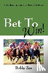 Zen, Bobby - Bet to Win! a Handicapping Guide to Playing the Horses