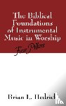 Hedrick, Brian L - The Biblical Foundations of Instrumental Music in Worship