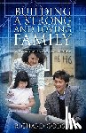 Godsil, Richard - Building a Strong and Loving Family