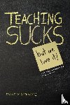 Stepnowski, Frank - Teaching Sucks - But We Love It Anyway! a Little Insight Into the Profession You Think You Know