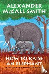 McCall Smith, Alexander - McCall Smith, A: How to Raise an Elephant