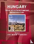 Ibp, Inc - Hungary Mineral, Mining Sector Investment and Business Guide Volume 1 Strategic Information and Regulations
