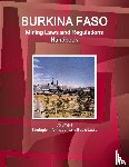 Ibp, Inc - Burkina Faso Mining Laws and Regulations Handbook Volume 1 Strategic Information and Basic Laws