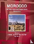 Ibp, Inc - Morocco Mining Laws and Regulations Handbook Volume 1 Strategic Information and Important regulations