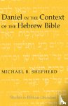 Shepherd, Michael B. - Daniel in the Context of the Hebrew Bible