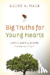 Ware, Bruce A. - Big Truths for Young Hearts