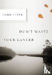 Piper, John - Don't Waste Your Cancer