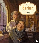 Sproul, R. C. - The Barber Who Wanted to Pray
