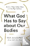 Allberry, Sam - What God Has to Say about Our Bodies