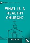 Dever, Mark - What Is a Healthy Church?