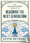 DeYoung, Kevin - The (Not-So-Secret) Secret to Reaching the Next Generation