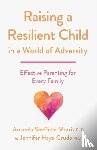 Morris, Amanda Sheffield, Hays-Grudo, Jennifer - Raising a Resilient Child in a World of Adversity