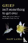 Lamia, Mary C. - Grief Isn't Something to Get Over