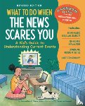 Toner, Jacqueline B. - What to Do When the News Scares You, Revised Edition: A Kid's Guide to Understanding Current Events
