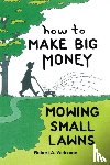Welcome, Robert A. - How To Make Big Money Mowing Small Lawns