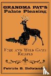 Holtslander, Patricia B. - Grandma Pat's Palate Pleasing Fish and Wild Game Recipes