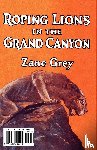 Grey, Zane - Roping Lions in the Grand Canyon