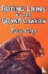 Grey, Zane - Roping Lions in the Grand Canyon