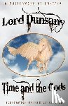 Dunsany, Lord - Time and the Gods: The Classic Fantasy Collection (Illustrated Facsimile Reprint Edition)