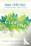 Eldredge, Stasi - Free to Be Me: Becoming the Young Woman God Created You to Be