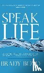 Boyd, Brady - Speak Life: Restoring Healthy Communication in How You Think, Talk, and Pray