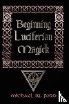 Ford, Michael W. - Beginning Luciferian Magick