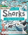 Calver, Paul - How to Draw Incredible Sharks and Other Ocean Giants: Packed with Over 80 Creatures of the Sea