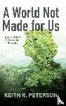 Peterson, Keith R. - A World Not Made for Us