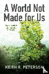 Peterson, Keith R. - A World Not Made for Us