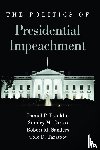 Franklin, Daniel P., Caress, Stanley M., Sanders, Robert M., Taratoot, Cole D. - The Politics of Presidential Impeachment