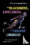 Okello, Wilson Kwamogi - On Blackness, Liveliness, and What It Means to Be Human