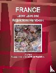 Ibp, Inc - France Labor Laws and Regulations Handbook Volume 1 Strategic Information and Basic Regulations