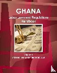 Ibp, Inc. - Ghana Labor Laws and Regulations Handbook Volume 1 Strategic Information and Basic Laws