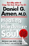 Amen, Daniel - Healing the Hardware of the Soul: Enhance Your Brain to Improve Your Work, Love, and Spiritual Life